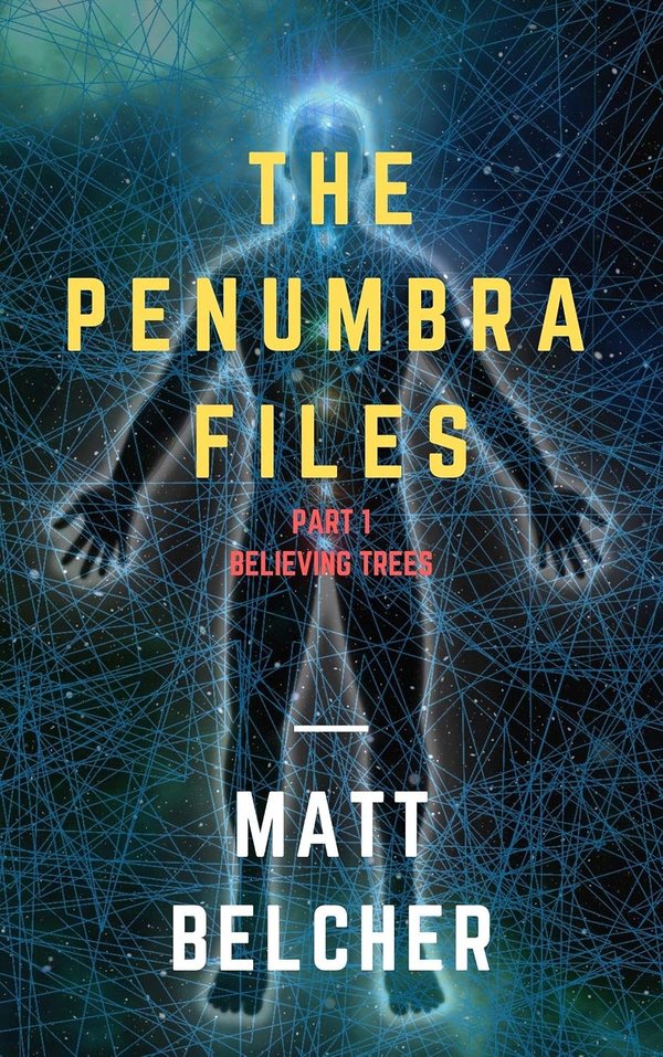 Cover of The Penumbra Files, Part 1: Believing Trees by Matt Belcher: a glowing human figure caught in a web of blue lines against a starfield